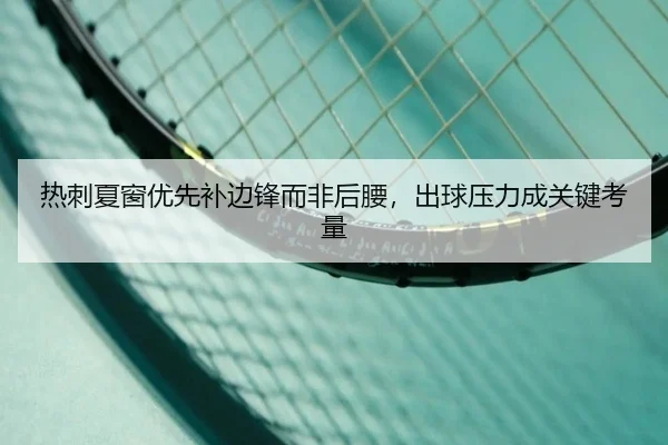 热刺夏窗优先补边锋而非后腰，出球压力成关键考量